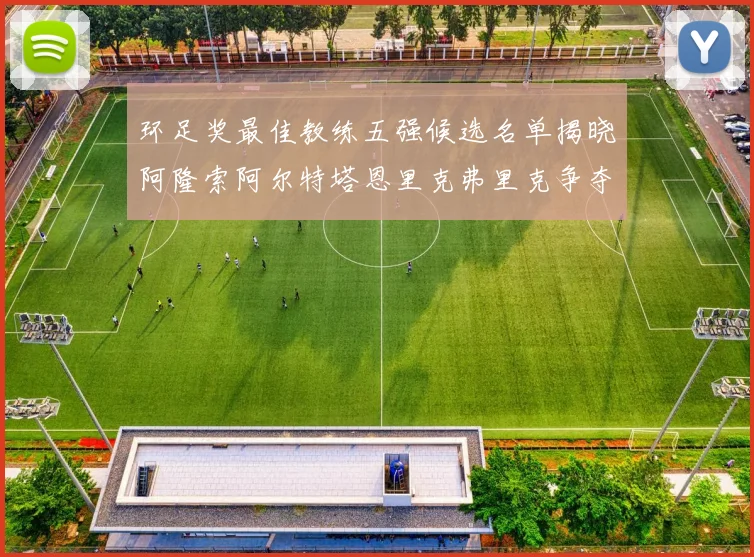 环足奖最佳教练五强候选名单揭晓阿隆索阿尔特塔恩里克弗里克争夺荣耀
